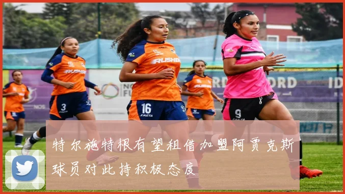 特尔施特根有望租借加盟阿贾克斯球员对此持积极态度